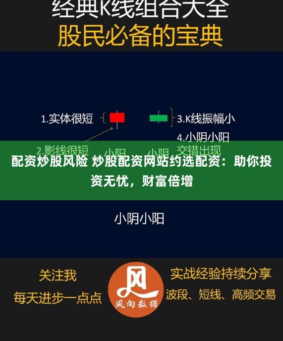 配资炒股风险 炒股配资网站约选配资：助你投资无忧，财富倍增