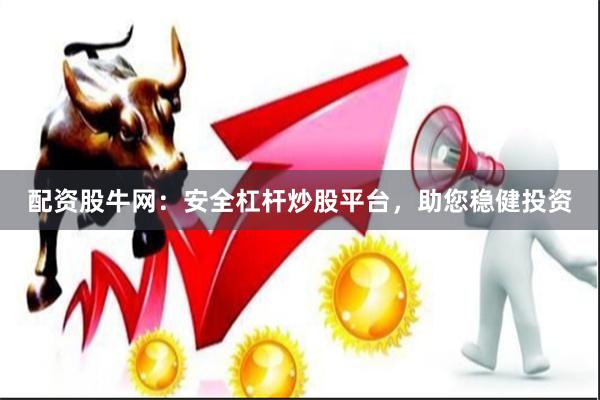 配资股牛网：安全杠杆炒股平台，助您稳健投资